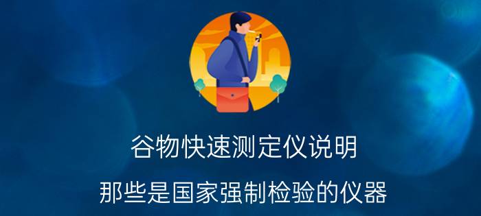 谷物快速测定仪说明 那些是国家强制检验的仪器？